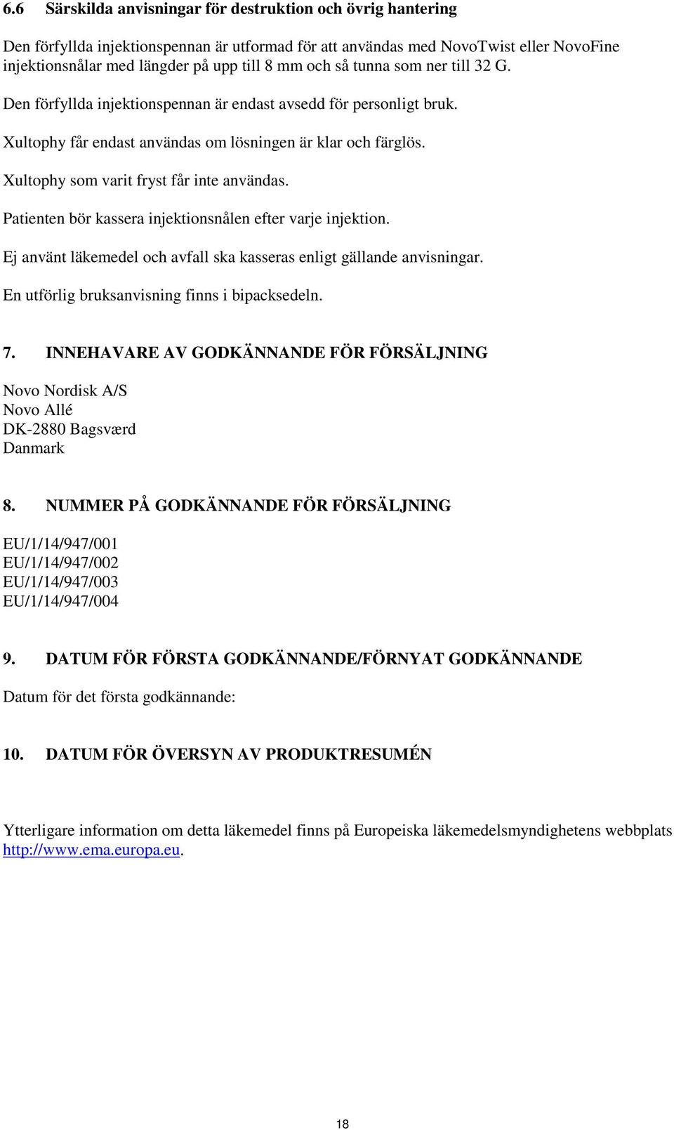 Xultophy som varit fryst får inte användas. Patienten bör kassera injektionsnålen efter varje injektion. Ej använt läkemedel och avfall ska kasseras enligt gällande anvisningar.