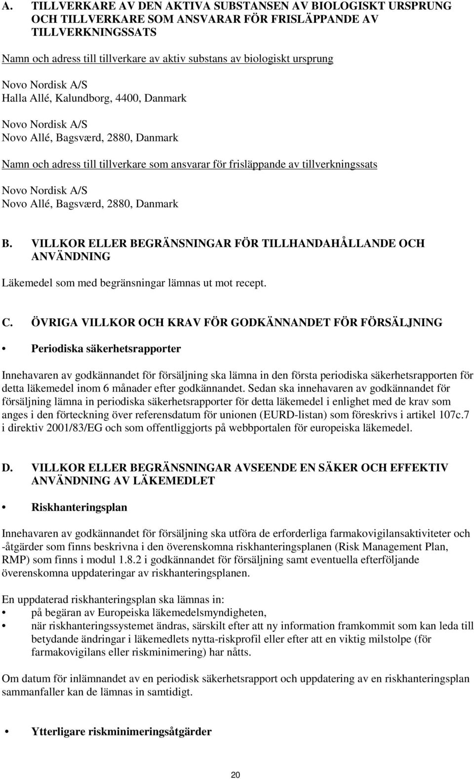 Novo Nordisk A/S Novo Allé, Bagsværd, 2880, Danmark B. VILLKOR ELLER BEGRÄNSNINGAR FÖR TILLHANDAHÅLLANDE OCH ANVÄNDNING Läkemedel som med begränsningar lämnas ut mot recept. C.