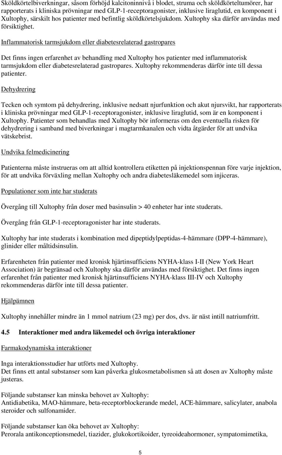 Inflammatorisk tarmsjukdom eller diabetesrelaterad gastropares Det finns ingen erfarenhet av behandling med Xultophy hos patienter med inflammatorisk tarmsjukdom eller diabetesrelaterad gastropares.