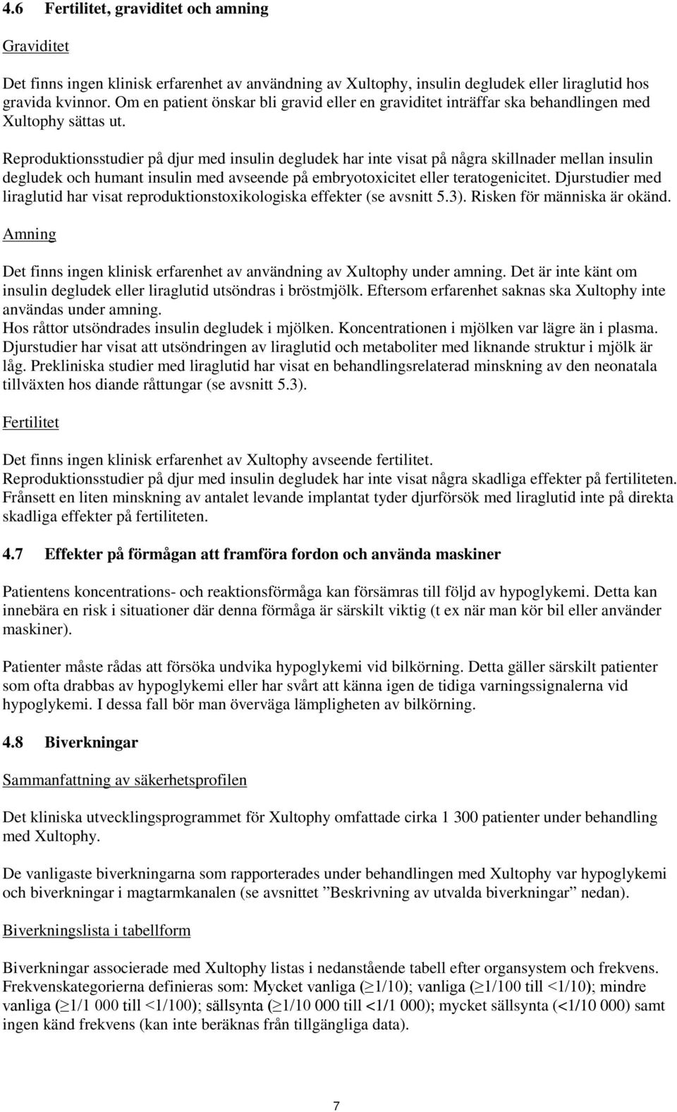 Reproduktionsstudier på djur med insulin degludek har inte visat på några skillnader mellan insulin degludek och humant insulin med avseende på embryotoxicitet eller teratogenicitet.