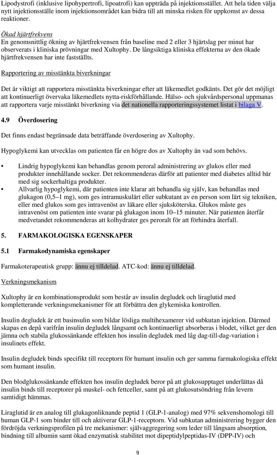 Ökad hjärtfrekvens En genomsnittlig ökning av hjärtfrekvensen från baseline med 2 eller 3 hjärtslag per minut har observerats i kliniska prövningar med Xultophy.