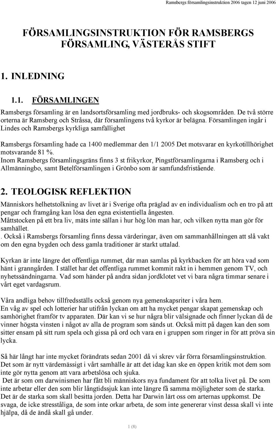 Församlingen ingår i Lindes och Ramsbergs kyrkliga samfällighet Ramsbergs församling hade ca 1400 medlemmar den 1/1 2005 Det motsvarar en kyrkotillhörighet motsvarande 81 %.