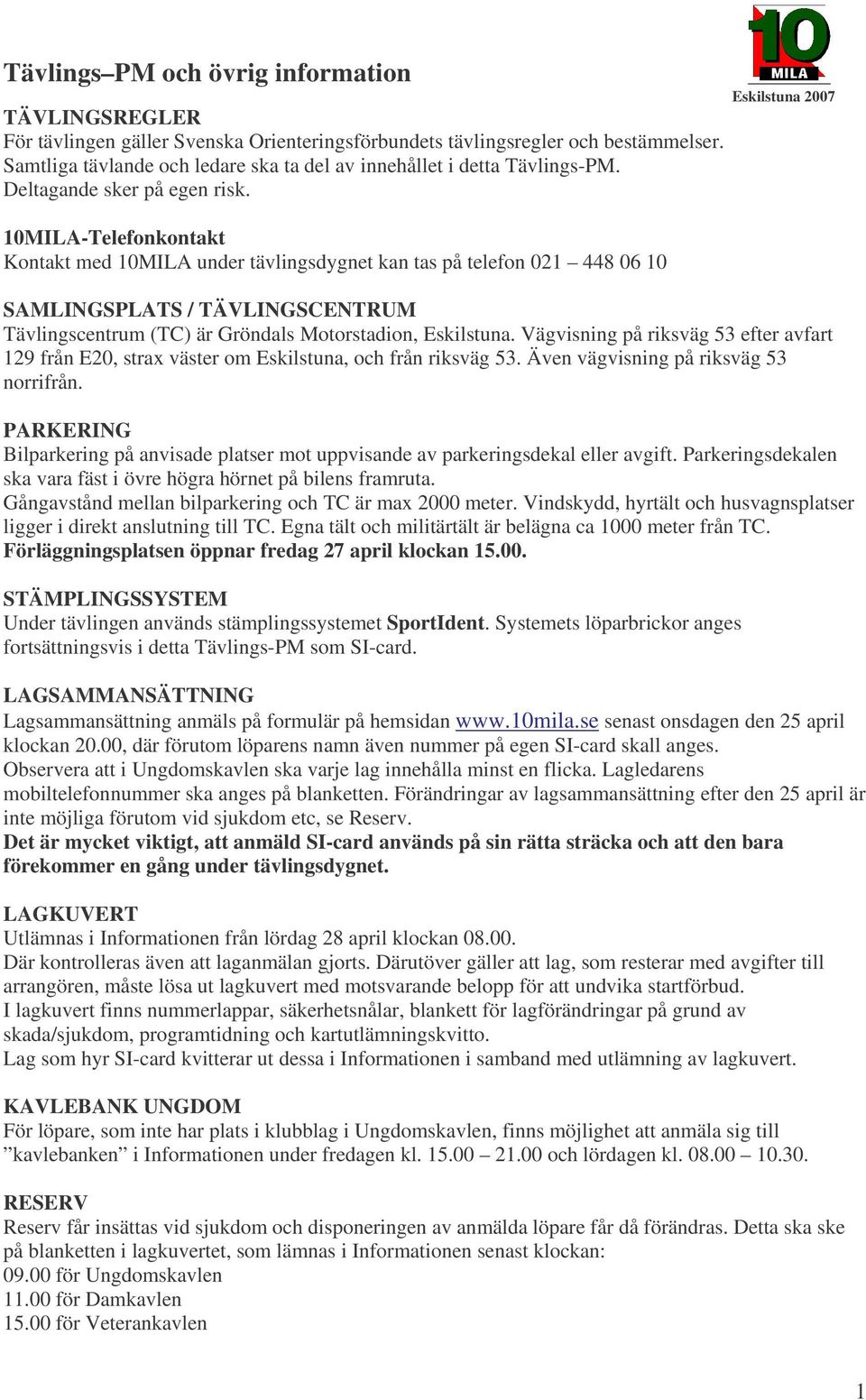 10MILA-Telefonkontakt Kontakt med 10MILA under tävlingsdygnet kan tas på telefon 021 448 06 10 Eskilstuna 2007 SAMLINGSPLATS / TÄVLINGSCENTRUM Tävlingscentrum (TC) är Gröndals Motorstadion,