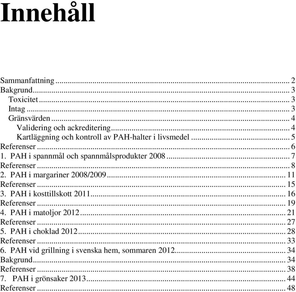 PAH i margariner 2008/2009... 11 Referenser... 15 3. PAH i kosttillskott 2011... 16 Referenser... 19 4. PAH i matoljor 2012... 21 Referenser... 27 5.