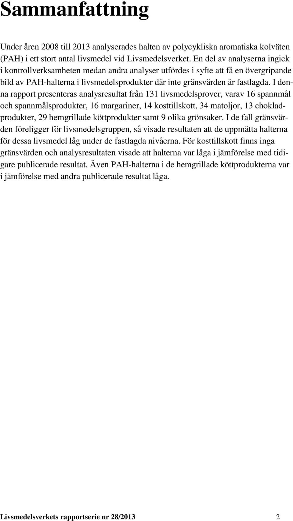 I denna rapport presenteras analysresultat från 131 livsmedelsprover, varav 16 spannmål och spannmålsprodukter, 16 margariner, 14 kosttillskott, 34 matoljor, 13 chokladprodukter, 29 hemgrillade