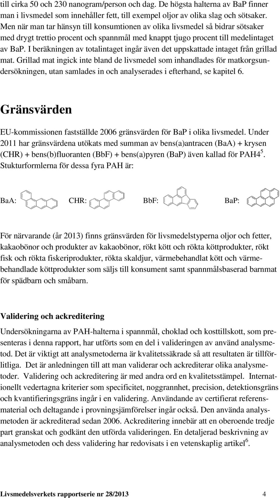 I beräkningen av totalintaget ingår även det uppskattade intaget från grillad mat.