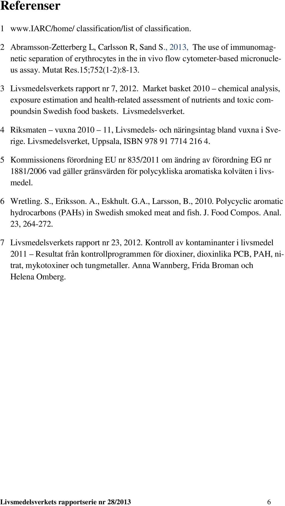 Market basket 2010 chemical analysis, exposure estimation and health-related assessment of nutrients and toxic compoundsin Swedish food baskets. Livsmedelsverket.