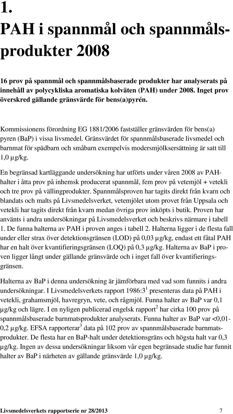 Gränsvärdet för spannmålsbaserade livsmedel och barnmat för spädbarn och småbarn exempelvis modersmjölksersättning är satt till 1,0 µg/kg.