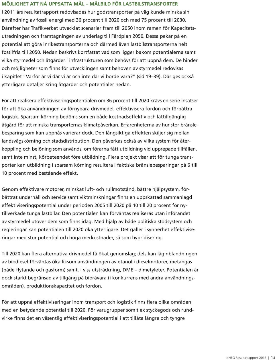 Dessa pekar på en potential att göra inrikestransporterna och därmed även lastbilstransporterna helt fossilfria till 2050.