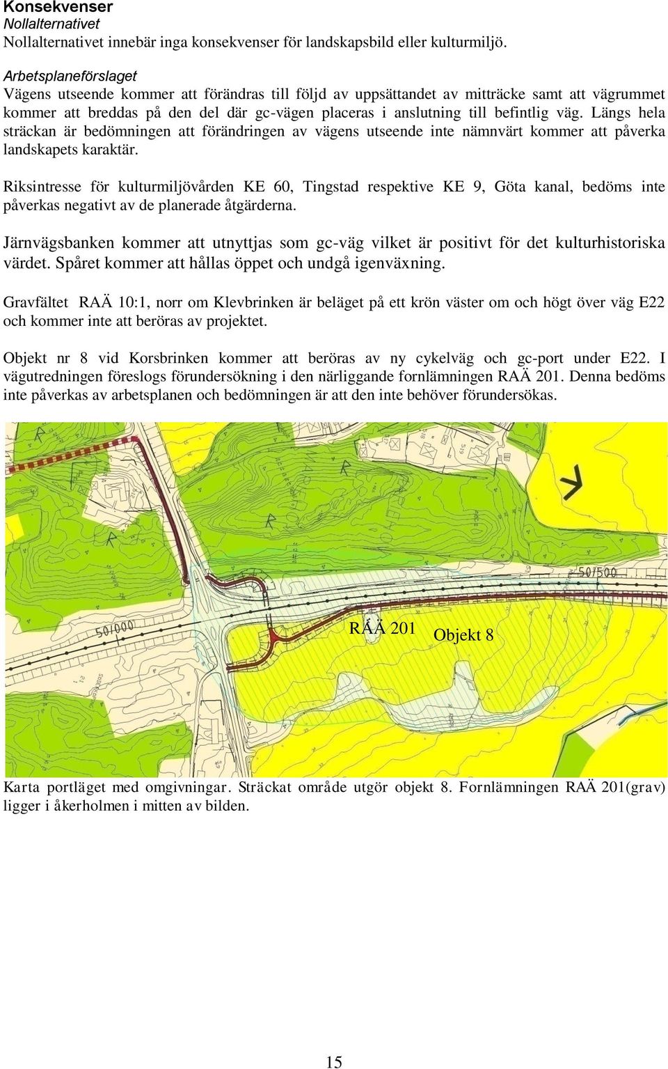 väg. Längs hela sträckan är bedömningen att förändringen av vägens utseende inte nämnvärt kommer att påverka landskapets karaktär.