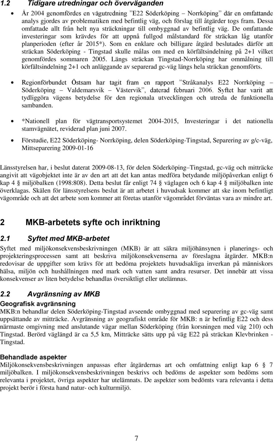 De omfattande investeringar som krävdes för att uppnå fullgod målstandard för sträckan låg utanför planperioden (efter år 2015*).