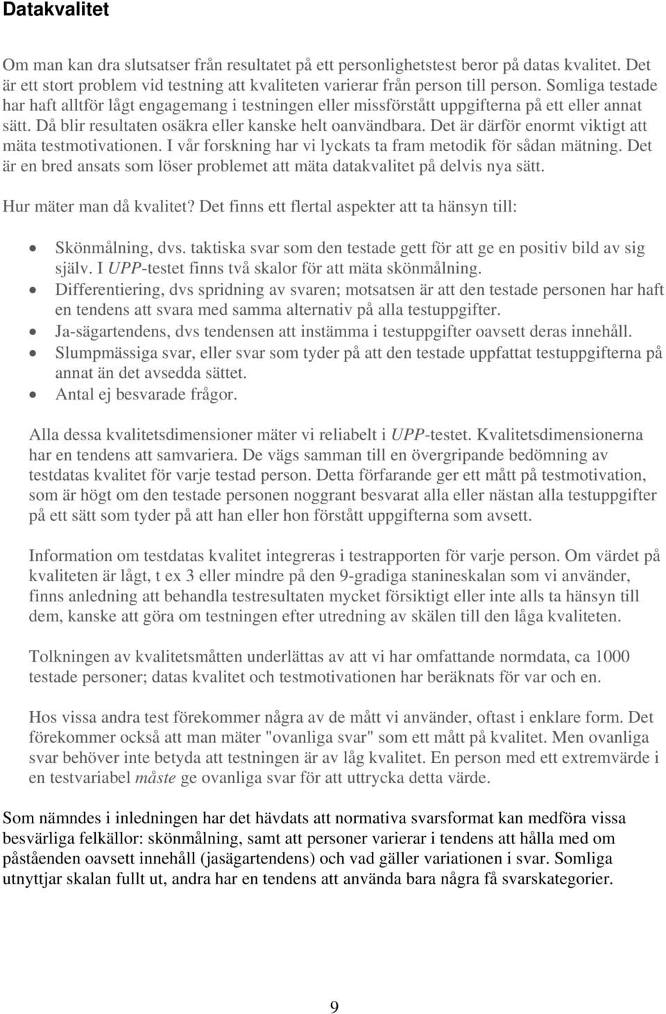 Det är därför enormt viktigt att mäta testmotivationen. I vår forskning har vi lyckats ta fram metodik för sådan mätning.