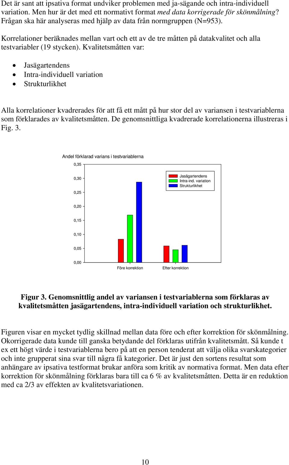 Kvalitetsmåtten var: Jasägartendens Intra-individuell variation Strukturlikhet Alla korrelationer kvadrerades för att få ett mått på hur stor del av variansen i testvariablerna som förklarades av