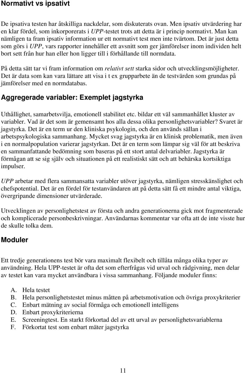 Det är just detta som görs i UPP, vars rapporter innehåller ett avsnitt som ger jämförelser inom individen helt bort sett från hur han eller hon ligger till i förhållande till normdata.