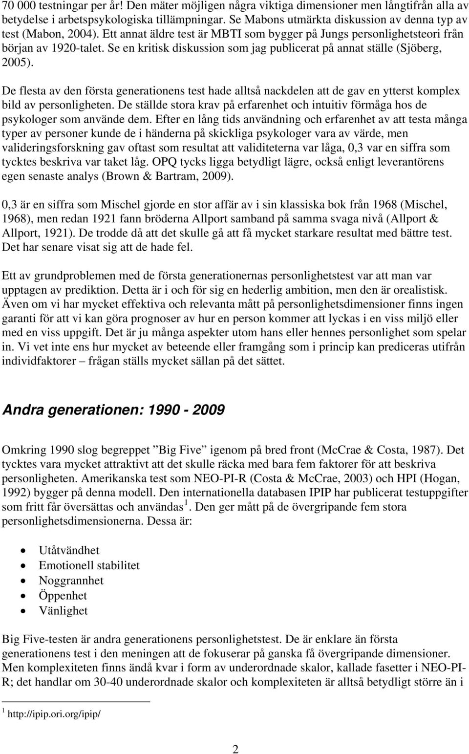 Se en kritisk diskussion som jag publicerat på annat ställe (Sjöberg, 2005). De flesta av den första generationens test hade alltså nackdelen att de gav en ytterst komplex bild av personligheten.