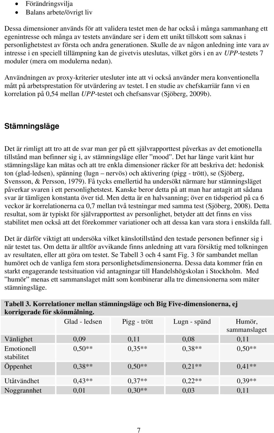 Skulle de av någon anledning inte vara av intresse i en speciell tillämpning kan de givetvis uteslutas, vilket görs i en av UPP-testets 7 moduler (mera om modulerna nedan).