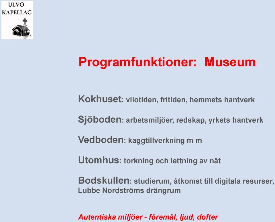m Utomhus: torkning och lettning av nät Bodskullen: studierum, åtkomst till