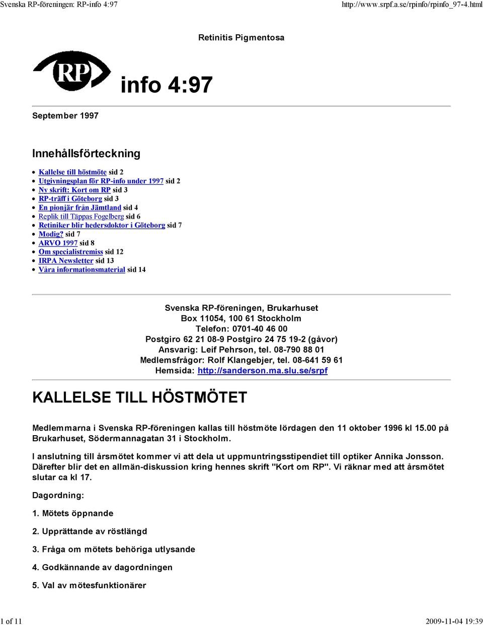 sid 7 ARVO 1997 sid 8 Om specialistremiss sid 12 IRPA ewsletter sid 13 Våra informationsmaterial sid 14 Svenska RP-föreningen, Brukarhuset Box 11054, 100 61 Stockholm Telefon: 0701-40 46 00 Postgiro