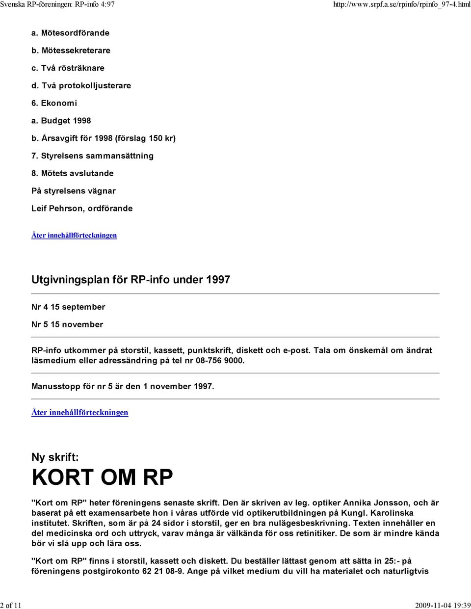 Mötets avslutande På styrelsens vägnar Leif Pehrson, ordförande Utgivningsplan för RP-info under 1997 Nr 4 15 september Nr 5 15 november RP-info utkommer på storstil, kassett, punktskrift, diskett