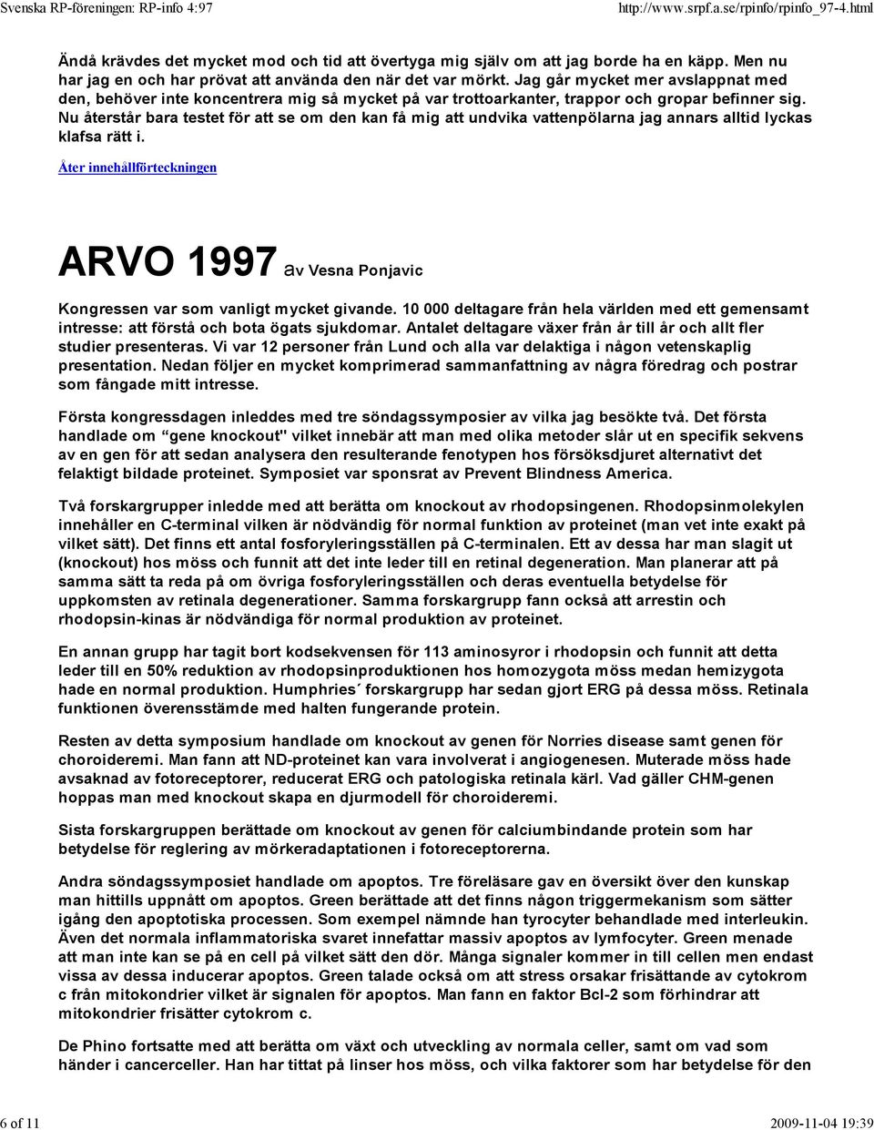 Nu återstår bara testet för att se om den kan få mig att undvika vattenpölarna jag annars alltid lyckas klafsa rätt i. ARVO 1997 av Vesna Ponjavic Kongressen var som vanligt mycket givande.