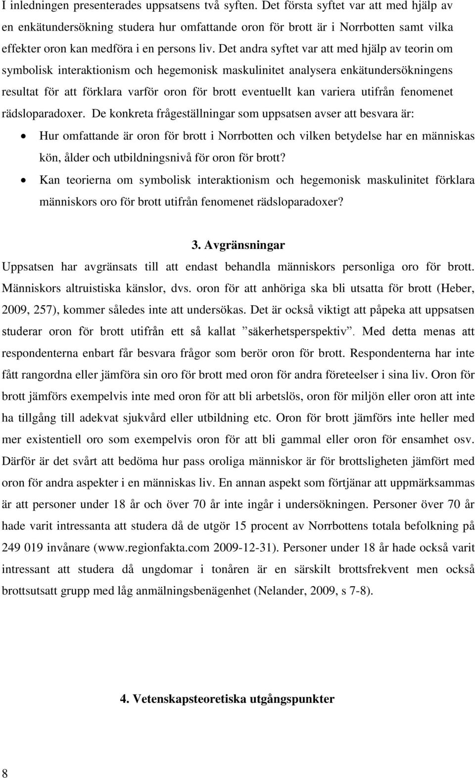 Det andra syftet var att med hjälp av teorin om symbolisk interaktionism och hegemonisk maskulinitet analysera enkätundersökningens resultat för att förklara varför oron för brott eventuellt kan