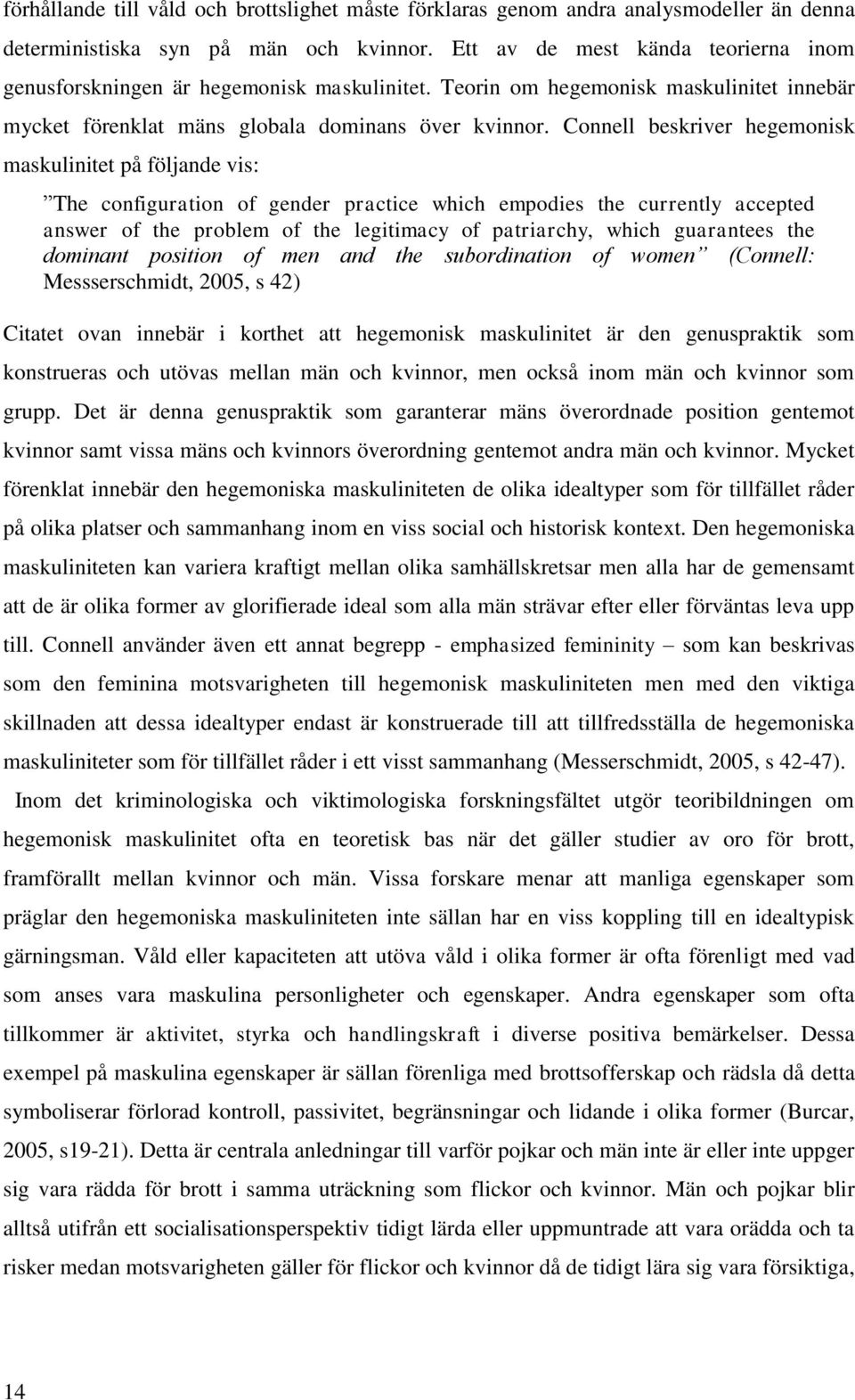 Connell beskriver hegemonisk maskulinitet på följande vis: The configuration of gender practice which empodies the currently accepted answer of the problem of the legitimacy of patriarchy, which