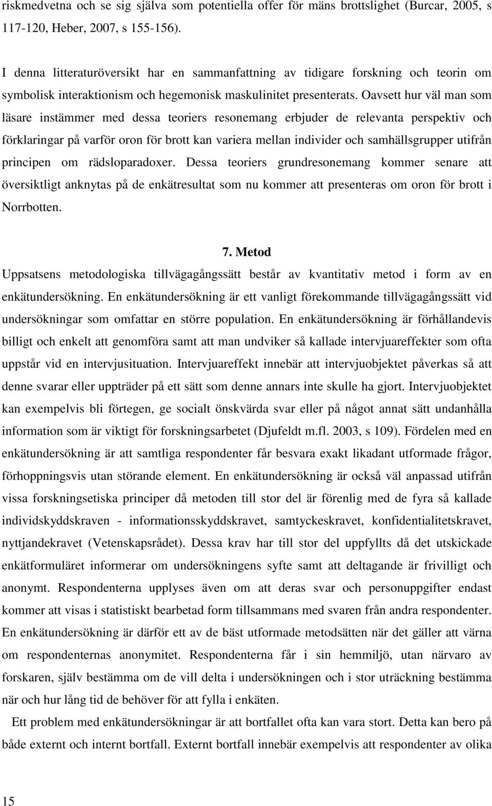 Oavsett hur väl man som läsare instämmer med dessa teoriers resonemang erbjuder de relevanta perspektiv och förklaringar på varför oron för brott kan variera mellan individer och samhällsgrupper