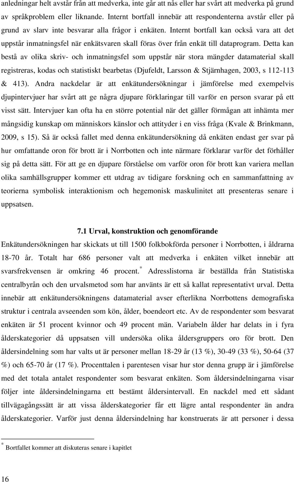 Internt bortfall kan också vara att det uppstår inmatningsfel när enkätsvaren skall föras över från enkät till dataprogram.