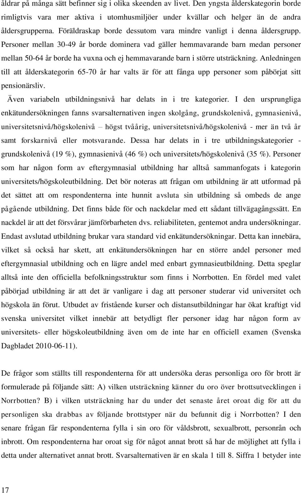 Personer mellan 30-49 år borde dominera vad gäller hemmavarande barn medan personer mellan 50-64 år borde ha vuxna och ej hemmavarande barn i större utsträckning.