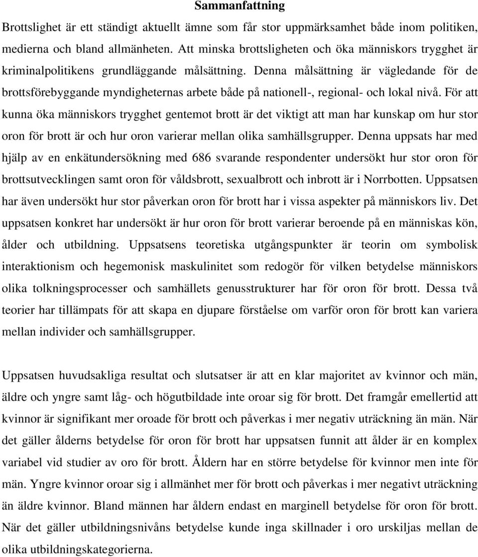 Denna målsättning är vägledande för de brottsförebyggande myndigheternas arbete både på nationell-, regional- och lokal nivå.