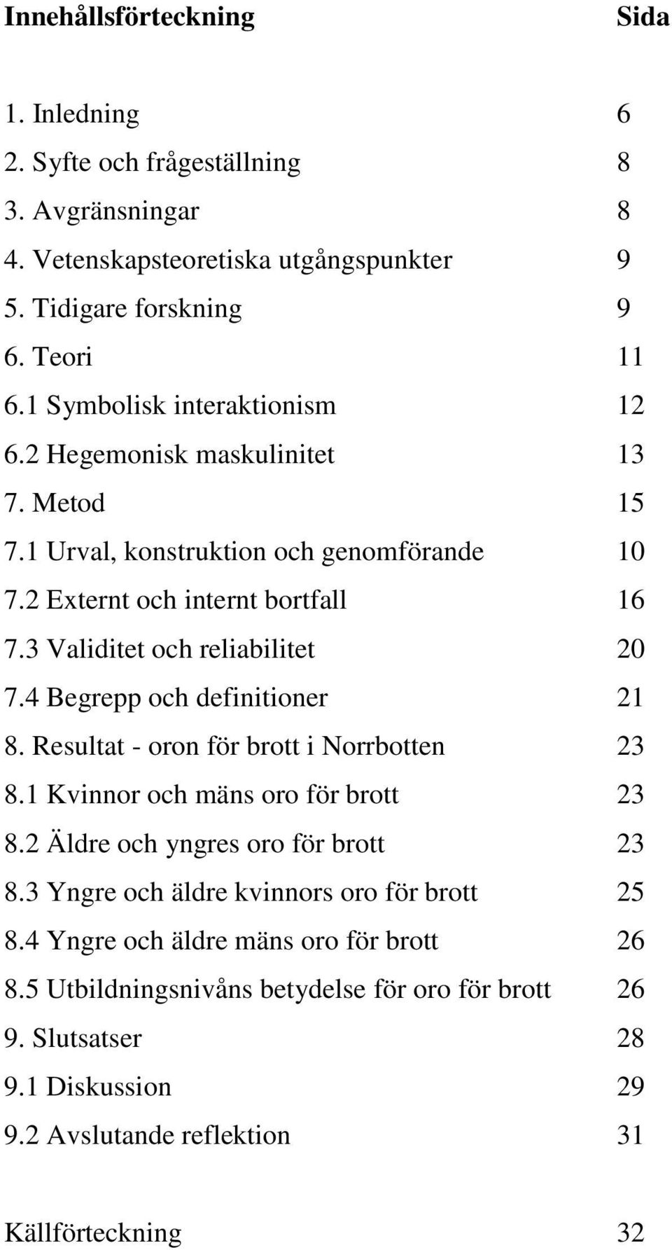 3 Validitet och reliabilitet 20 7.4 Begrepp och definitioner 21 8. Resultat - oron för brott i Norrbotten 23 8.1 Kvinnor och mäns oro för brott 23 8.
