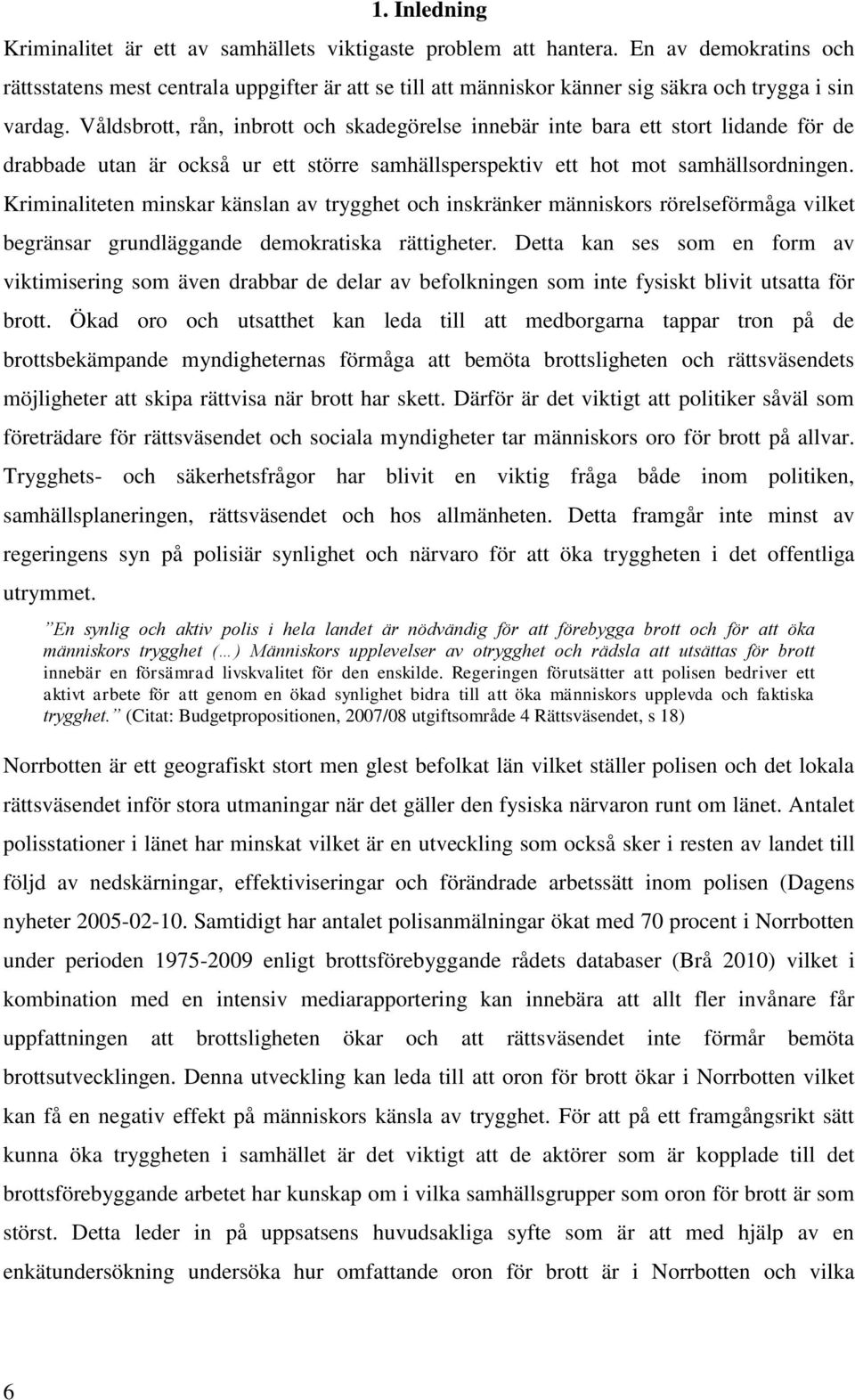 Våldsbrott, rån, inbrott och skadegörelse innebär inte bara ett stort lidande för de drabbade utan är också ur ett större samhällsperspektiv ett hot mot samhällsordningen.
