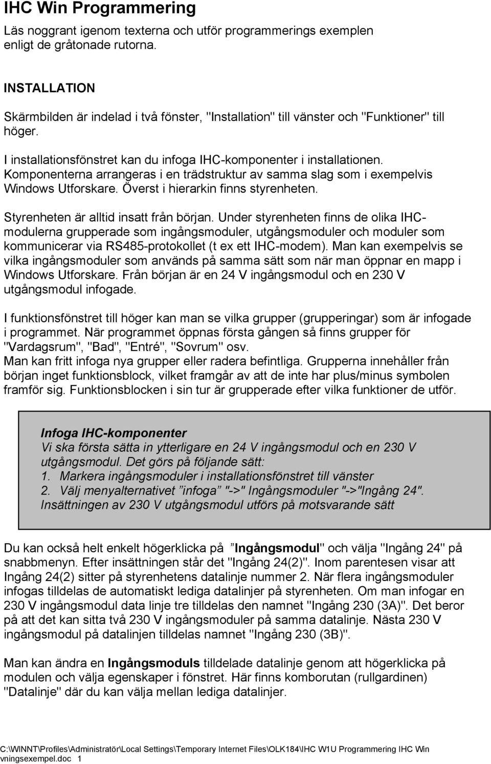 Komponenterna arrangeras i en trädstruktur av samma slag som i exempelvis Windows Utforskare. Överst i hierarkin finns styrenheten. Styrenheten är alltid insatt från början.