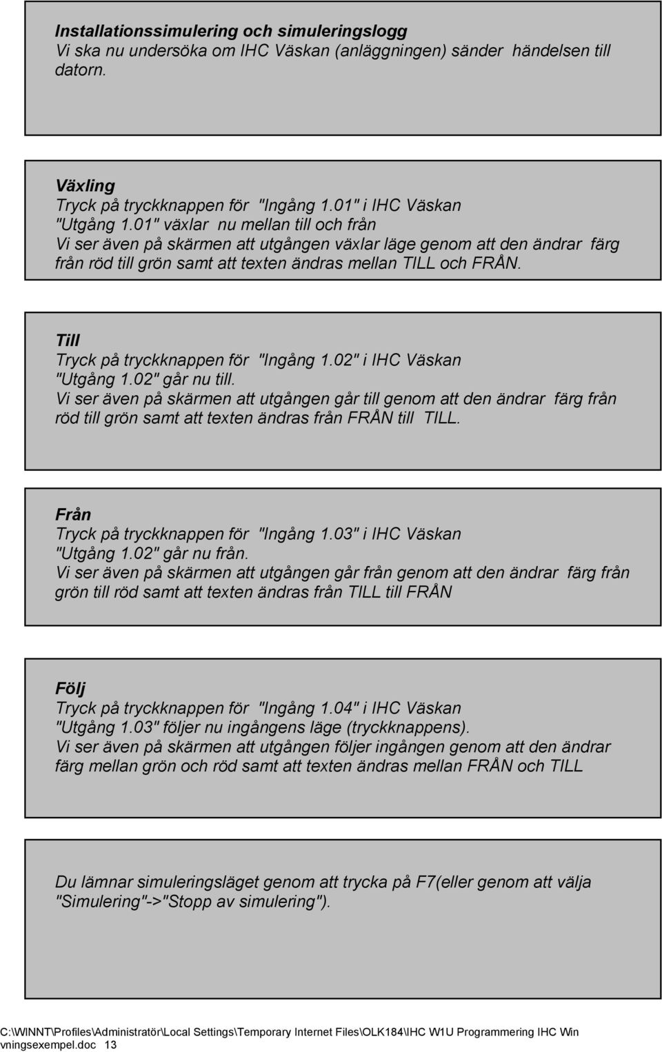 Till Tryck på tryckknappen för "Ingång 1.02" i IHC Väskan "Utgång 1.02" går nu till.