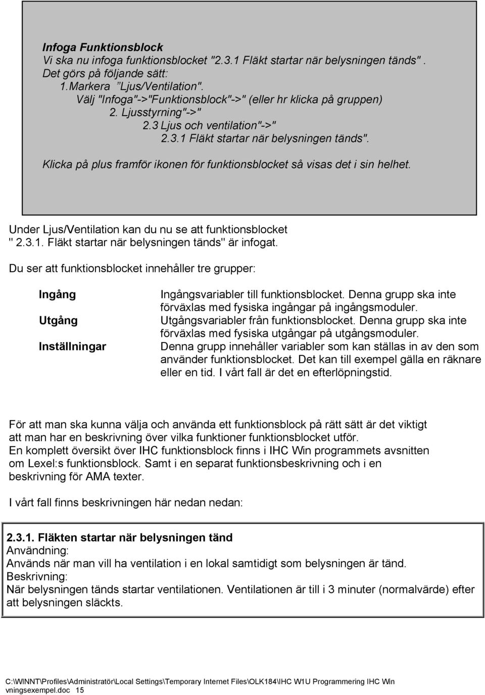 Klicka på plus framför ikonen för funktionsblocket så visas det i sin helhet. Under Ljus/Ventilation kan du nu se att funktionsblocket " 2.3.1. Fläkt startar när belysningen tänds" är infogat.