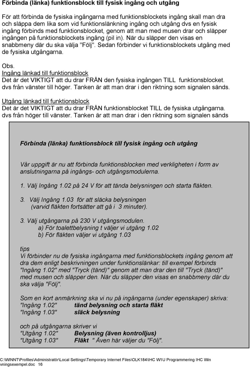 När du släpper den visas en snabbmeny där du ska välja "Följ". Sedan förbinder vi funktionsblockets utgång med de fysiska utgångarna. Obs.