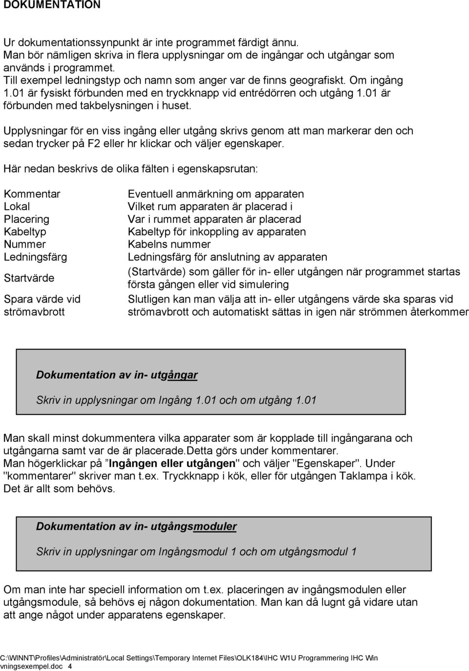 Upplysningar för en viss ingång eller utgång skrivs genom att man markerar den och sedan trycker på F2 eller hr klickar och väljer egenskaper.