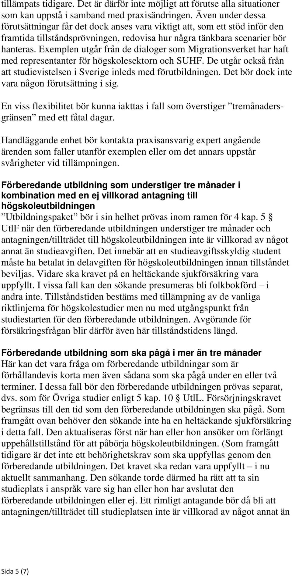 Exemplen utgår från de dialoger som Migrationsverket har haft med representanter för högskolesektorn och SUHF. De utgår också från att studievistelsen i Sverige inleds med förutbildningen.