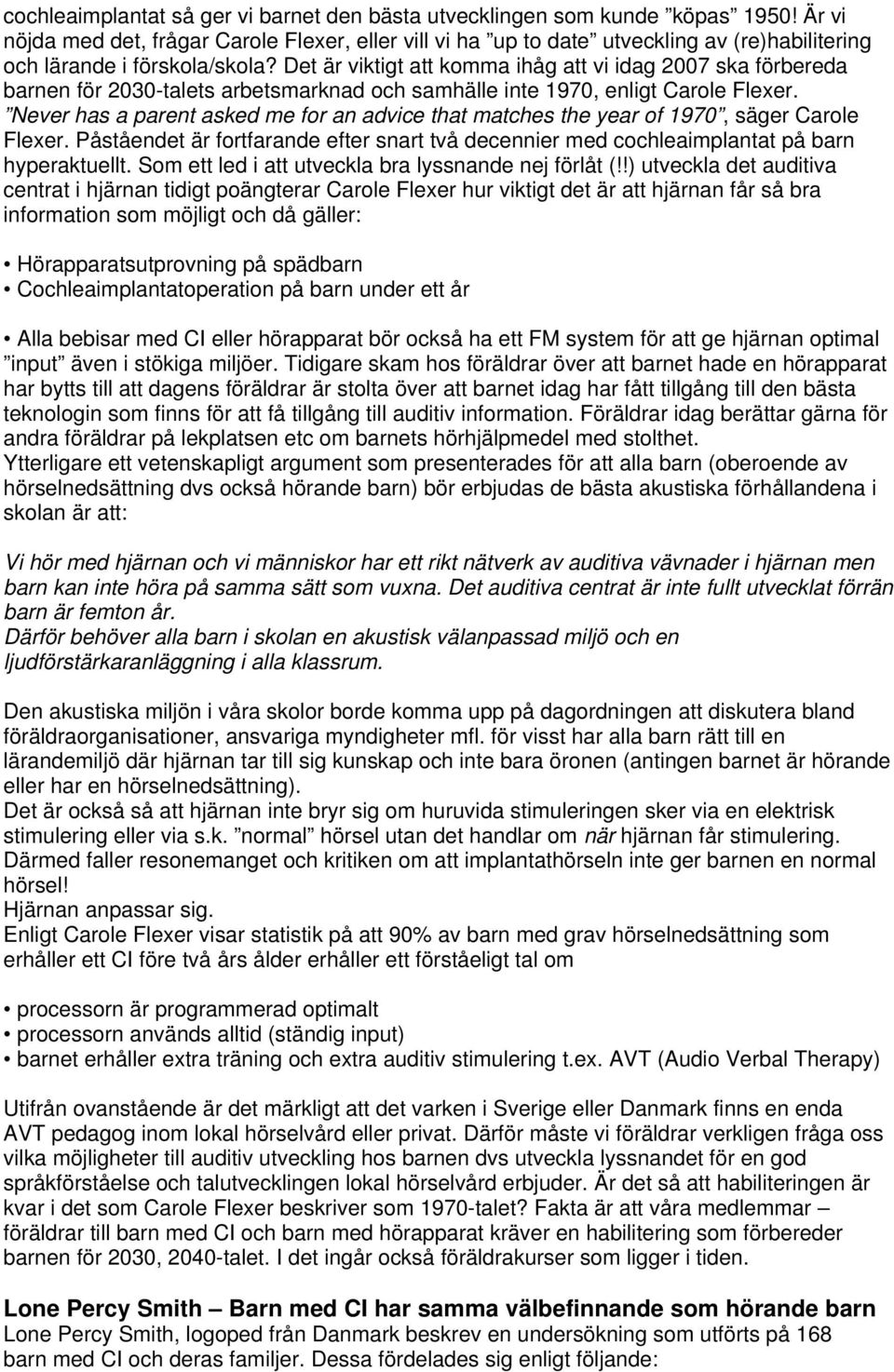 Det är viktigt att komma ihåg att vi idag 2007 ska förbereda barnen för 2030-talets arbetsmarknad och samhälle inte 1970, enligt Carole Flexer.