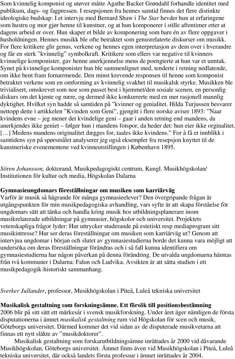 hun komponerer i stille aftentimer etter at dagens arbeid er over. Hun skaper et bilde av komponering som bare én av flere oppgaver i husholdningen.