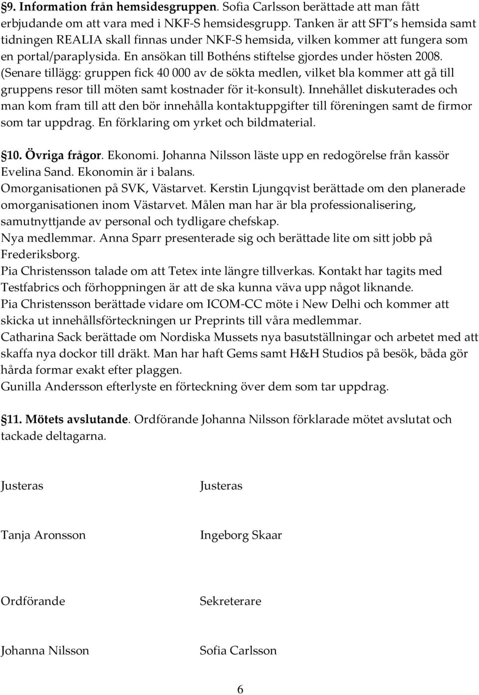 (Senare tillägg: gruppen fick 40 000 av de sökta medlen, vilket bla kommer att gå till gruppens resor till möten samt kostnader för it-konsult).