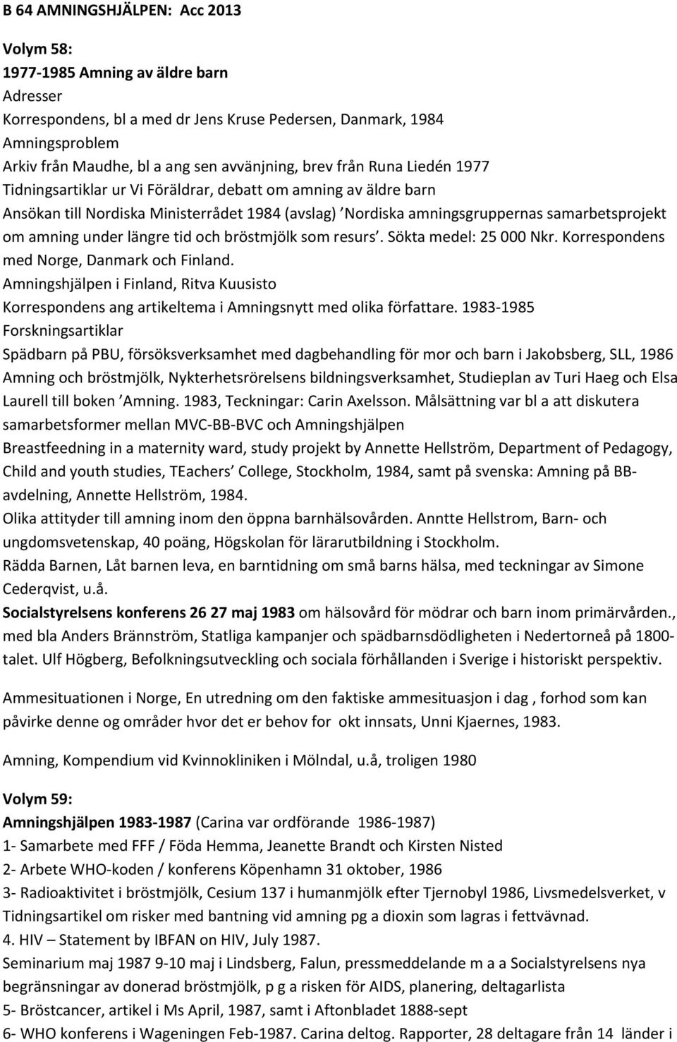 om amning under längre tid och bröstmjölk som resurs. Sökta medel: 25 000 Nkr. Korrespondens med Norge, Danmark och Finland.