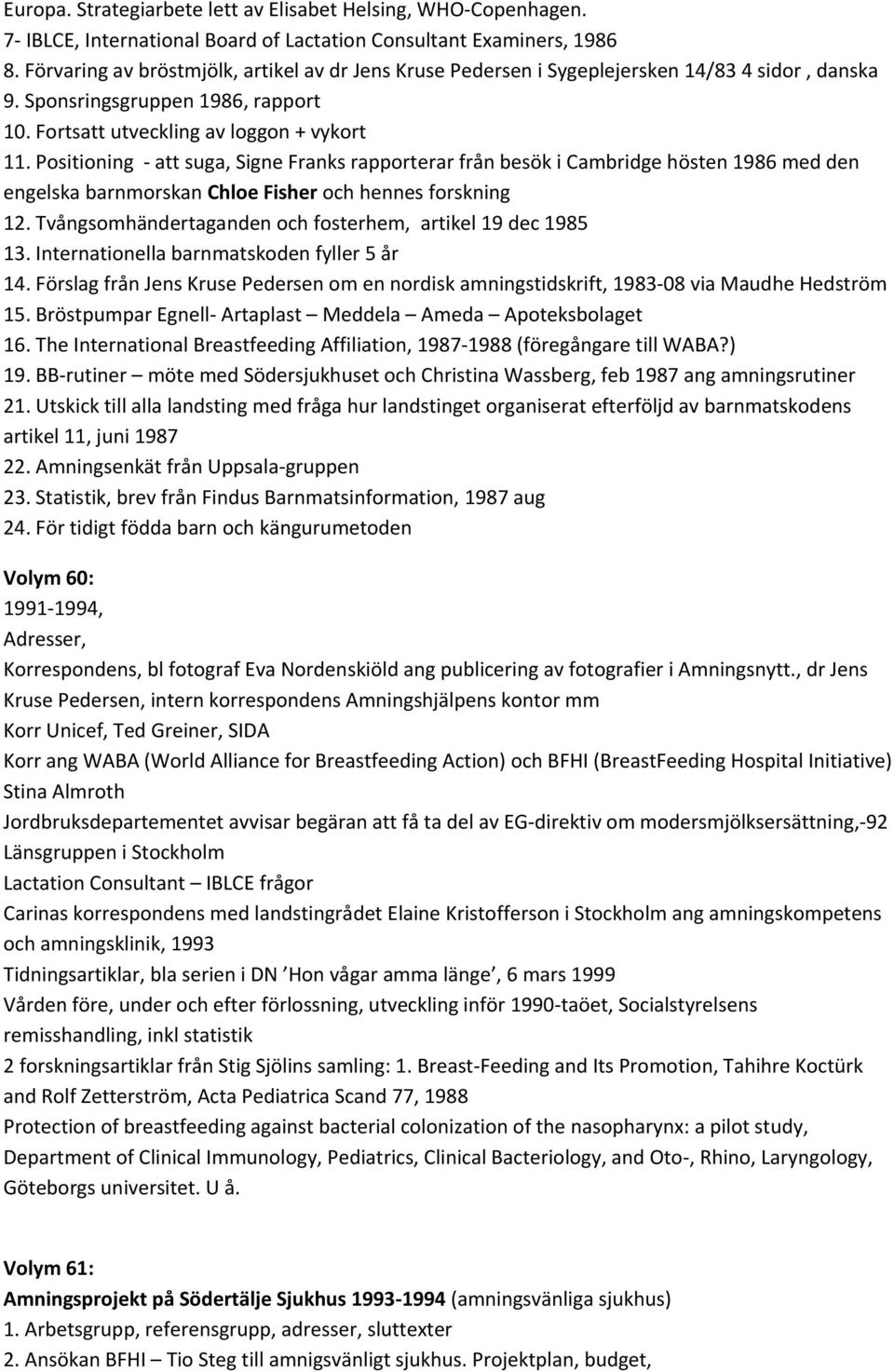 Positioning att suga, Signe Franks rapporterar från besök i Cambridge hösten 1986 med den engelska barnmorskan Chloe Fisher och hennes forskning 12.