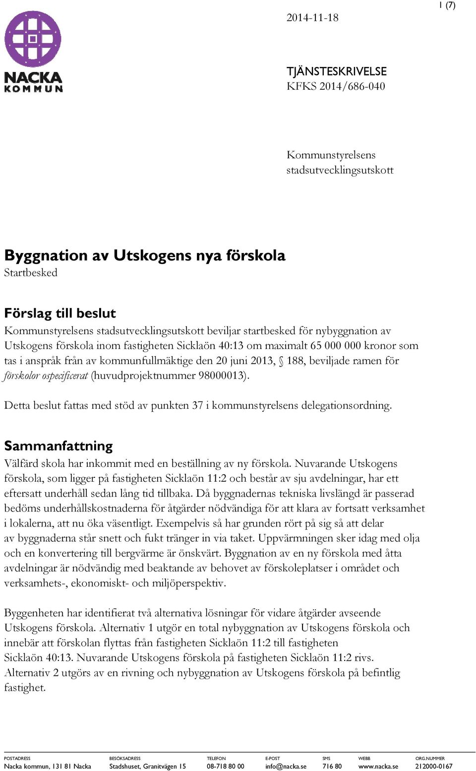 juni 2013, 188, beviljade ramen för förskolor ospecificerat (huvudprojektnummer 98000013). Detta beslut fattas med stöd av punkten 37 i kommunstyrelsens delegationsordning.