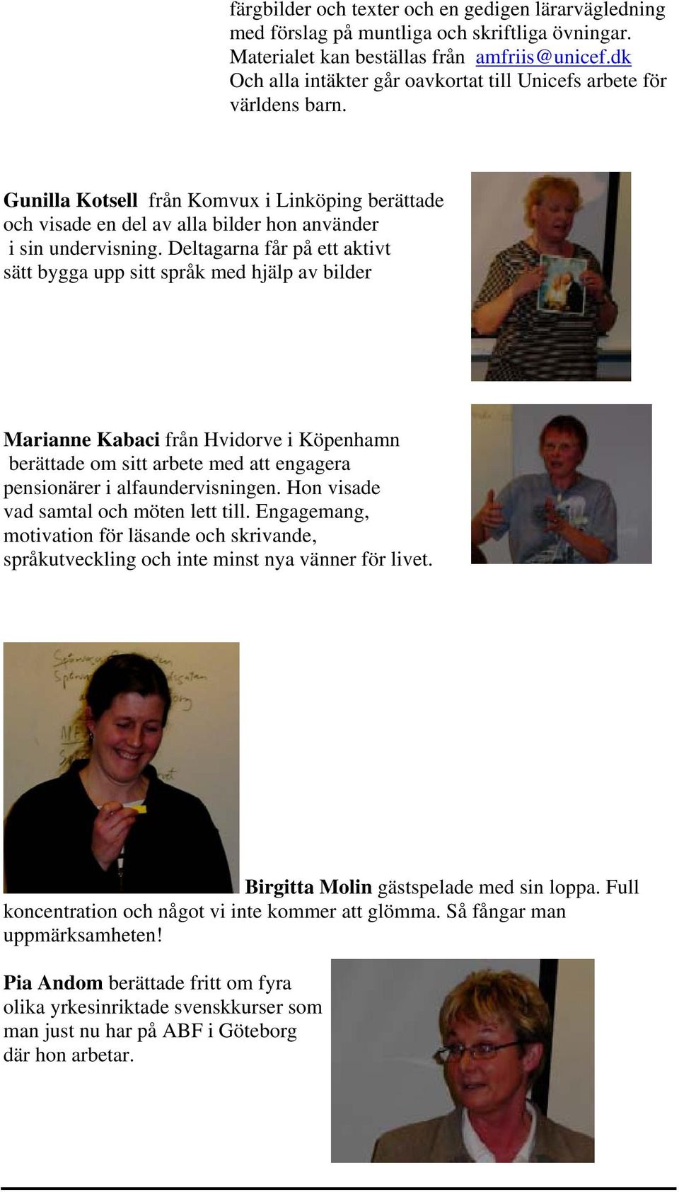 Deltagarna får på ett aktivt sätt bygga upp sitt språk med hjälp av bilder Marianne Kabaci från Hvidorve i Köpenhamn berättade om sitt arbete med att engagera pensionärer i alfaundervisningen.