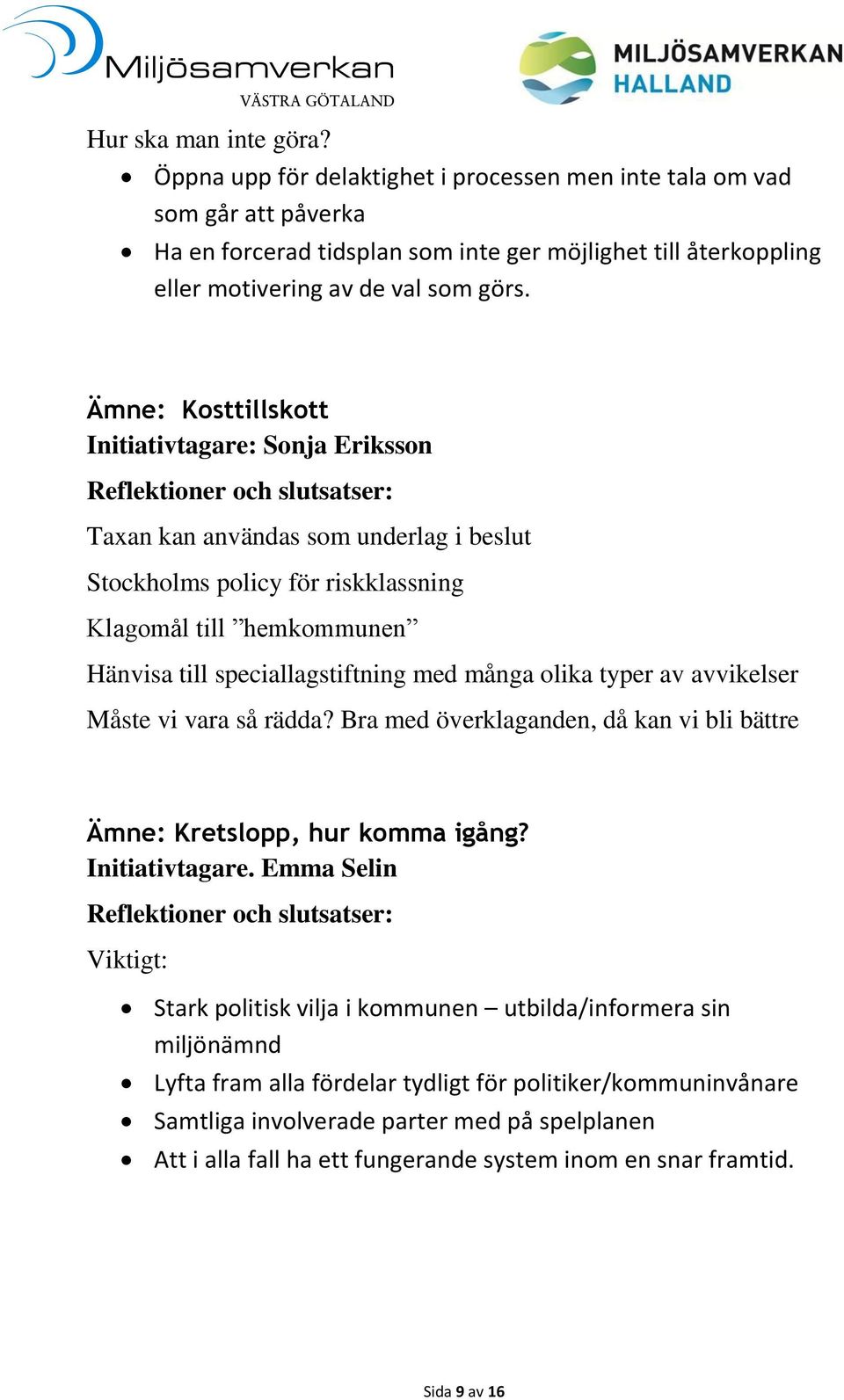 Ämne: Kosttillskott Initiativtagare: Sonja Eriksson Taxan kan användas som underlag i beslut Stockholms policy för riskklassning Klagomål till hemkommunen Hänvisa till speciallagstiftning med många
