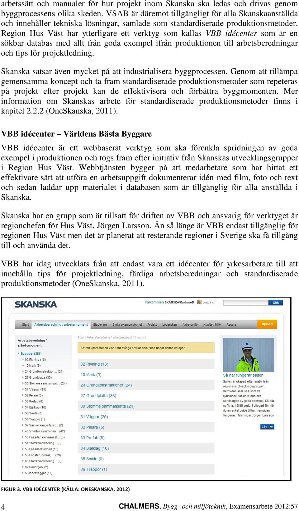 Region Hus Väst har ytterligare ett verktyg som kallas VBB idécenter som är en sökbar databas med allt från goda exempel ifrån produktionen till arbetsberedningar och tips för projektledning.