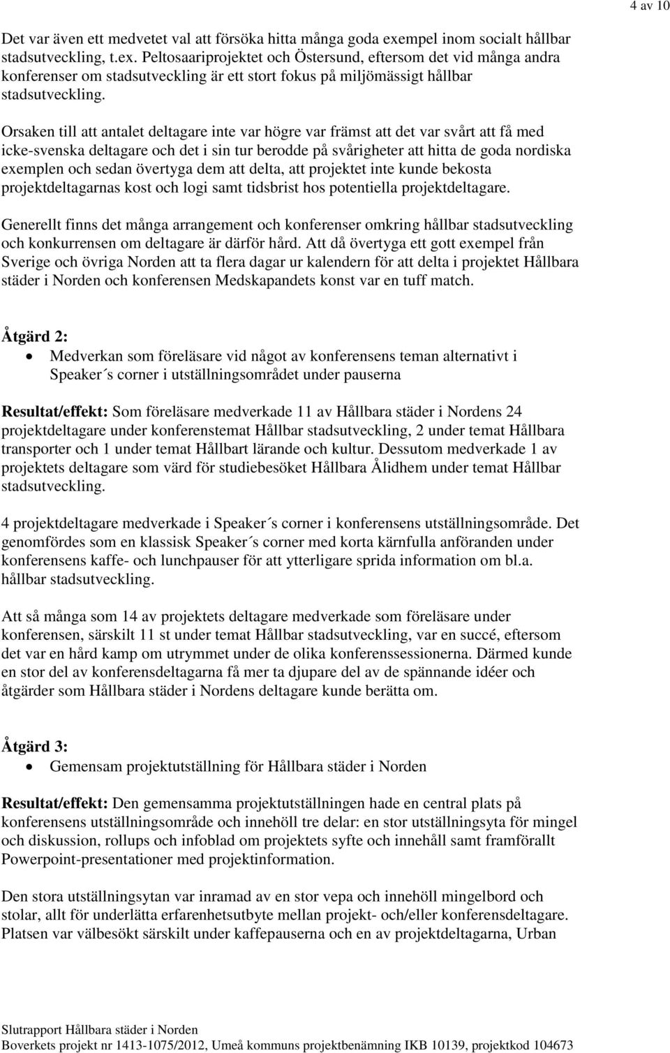 Peltosaariprojektet och Östersund, eftersom det vid många andra konferenser om stadsutveckling är ett stort fokus på miljömässigt hållbar stadsutveckling.