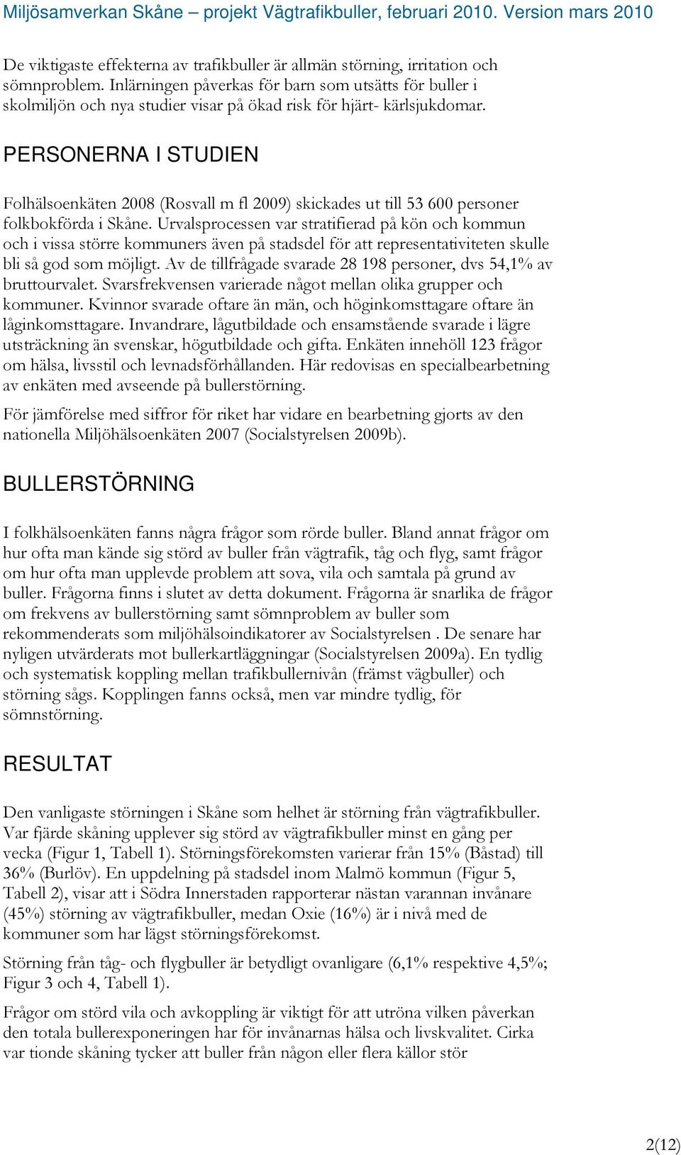 PERSONERNA I STUDIEN Folhälsoenkäten 2008 (Rosvall m fl 2009) skickades ut till 53 600 personer folkbokförda i Skåne.