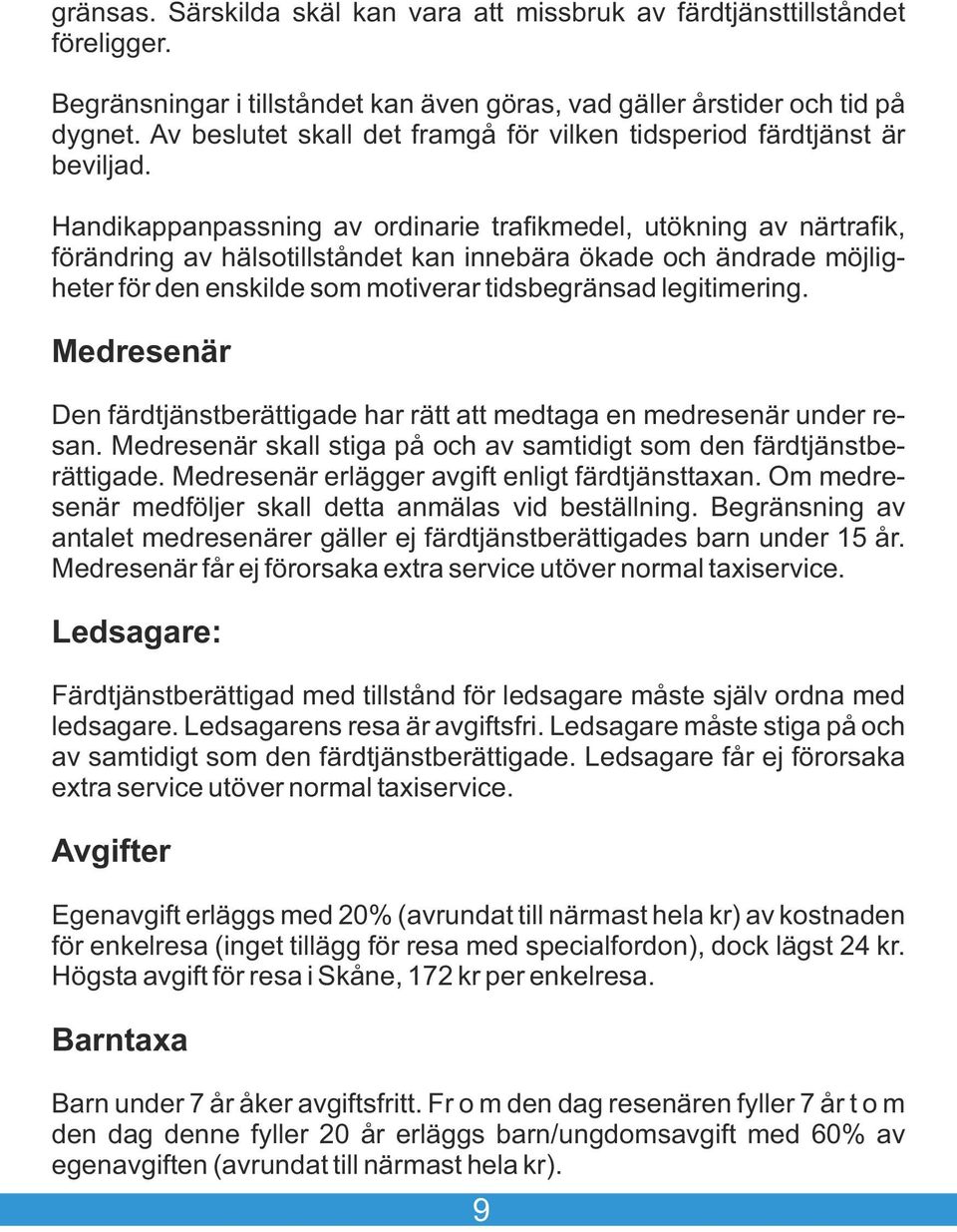 Handikappanpassning av ordinarie trafikmedel, utökning av närtrafik, förändring av hälsotillståndet kan innebära ökade och ändrade möjligheter för den enskilde som motiverar tidsbegränsad